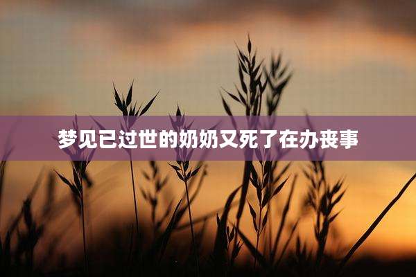梦见已过世的奶奶又死了在办丧事