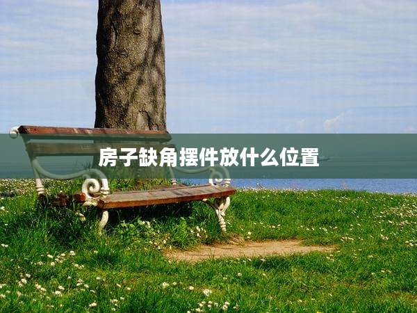 房子缺角摆件放什么位置