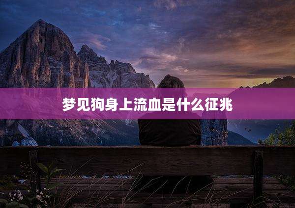 梦见狗身上流血是什么征兆