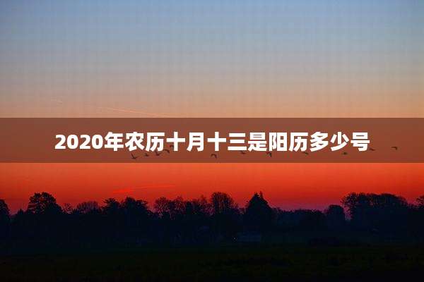 2020年农历十月十三是阳历多少号