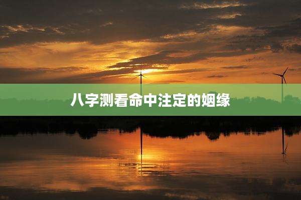 八字测看命中注定的姻缘