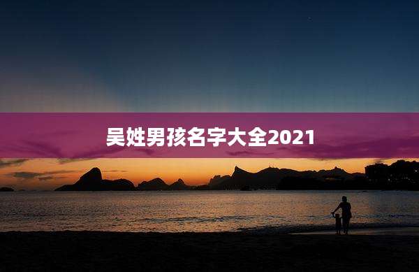 吴姓男孩名字大全2021