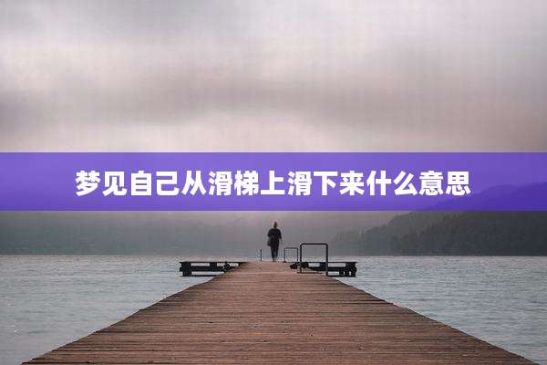 梦见自己从滑梯上滑下来什么意思