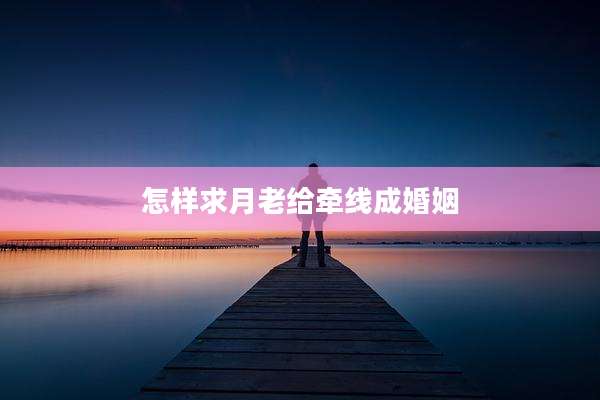 怎样求月老给牵线成婚姻