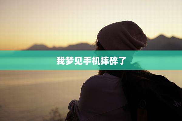 我梦见手机摔碎了