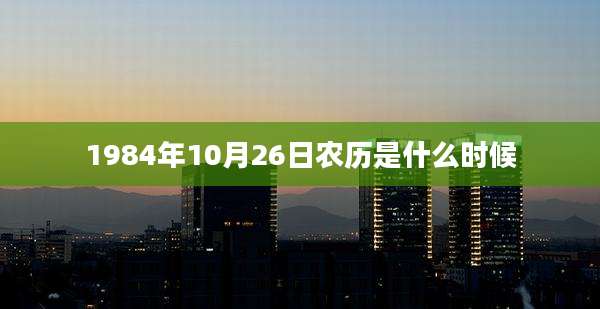 1984年10月26日农历是什么时候
