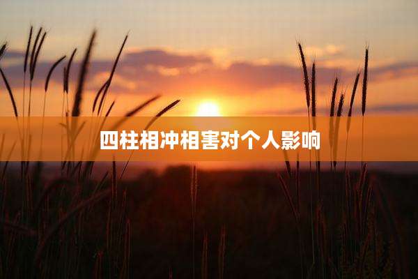 四柱相冲相害对个人影响