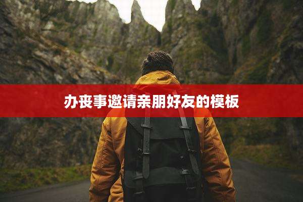 办丧事邀请亲朋好友的模板