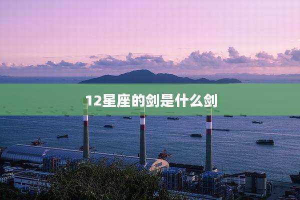 12星座的剑是什么剑