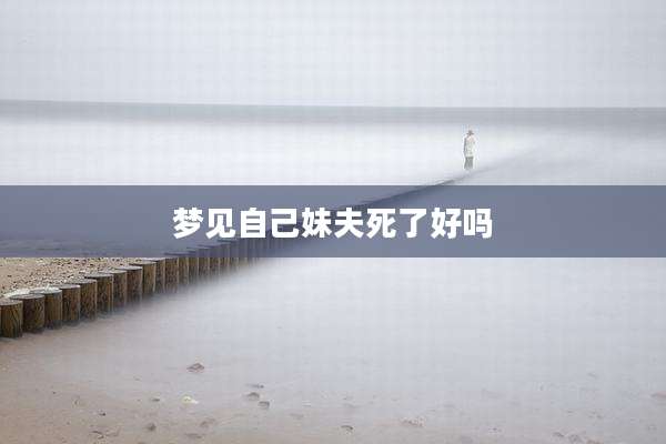 梦见自己妹夫死了好吗