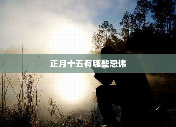 正月十五有哪些忌讳