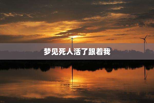 梦见死人活了跟着我