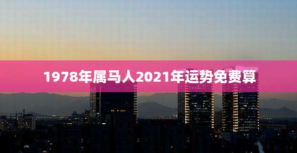 1978年属马人2021年运势免费算