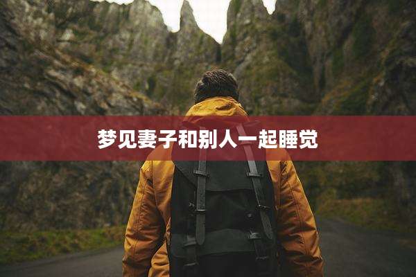 梦见妻子和别人一起睡觉