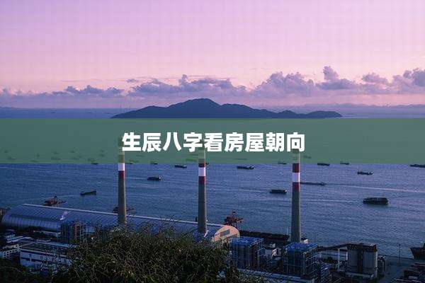 生辰八字看房屋朝向