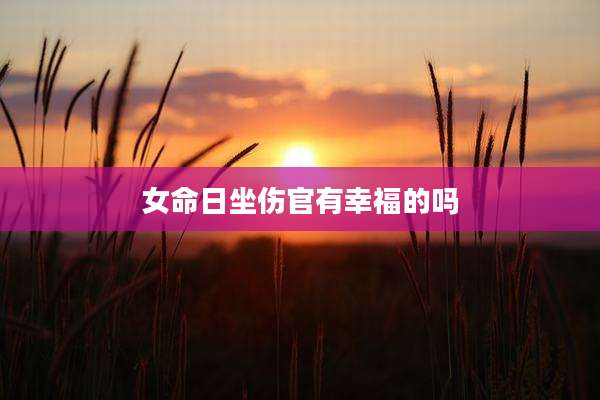 女命日坐伤官有幸福的吗
