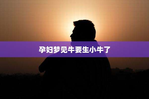 孕妇梦见牛要生小牛了