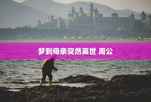 梦到母亲突然离世 周公