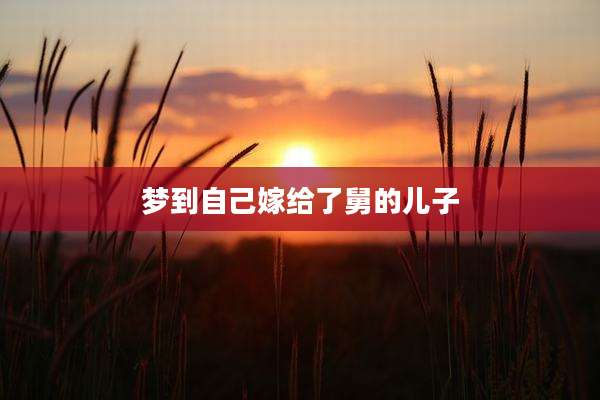 梦到自己嫁给了舅的儿子