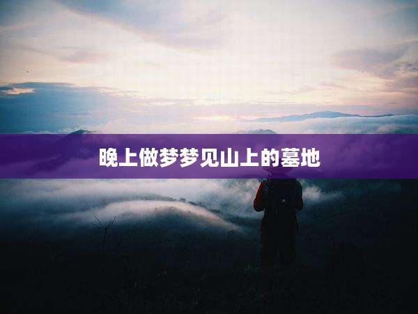晚上做梦梦见山上的墓地