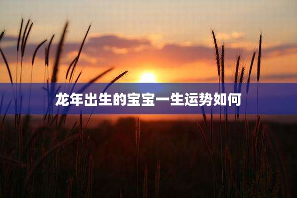 龙年出生的宝宝一生运势如何