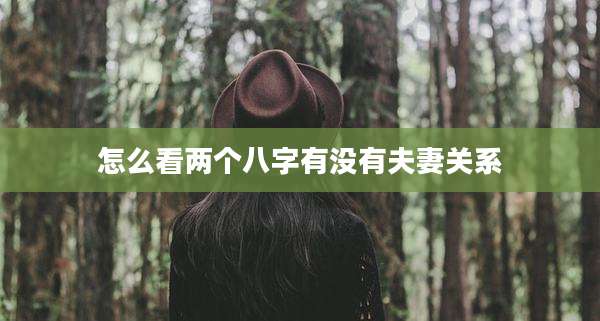 怎么看两个八字有没有夫妻关系