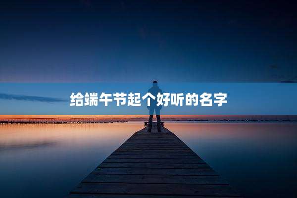 给端午节起个好听的名字