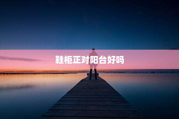 鞋柜正对阳台好吗
