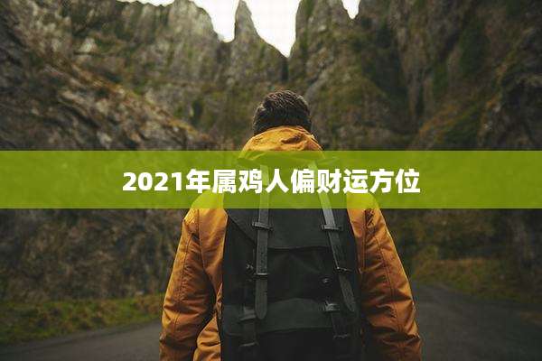 2021年属鸡人偏财运方位