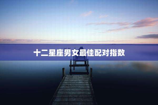 十二星座男女最佳配对指数