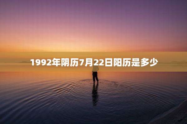 1992年阴历7月22日阳历是多少