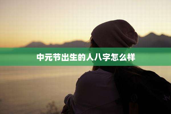 中元节出生的人八字怎么样