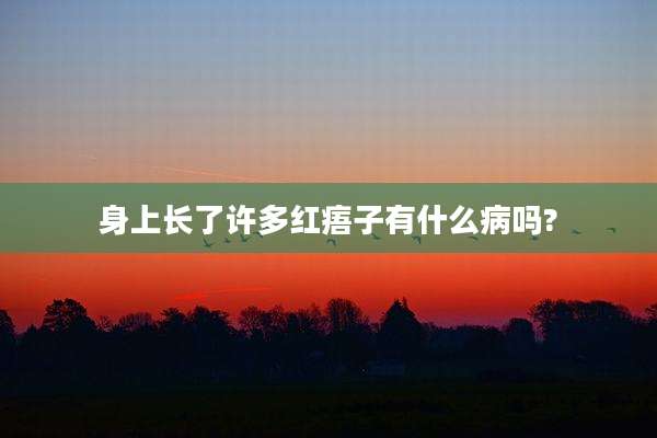 身上长了许多红痦子有什么病吗?