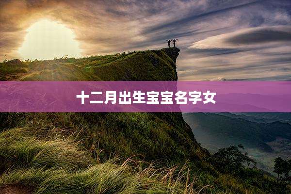 十二月出生宝宝名字女