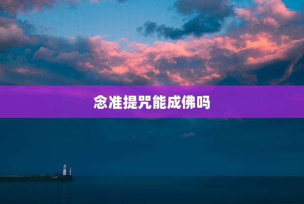 念准提咒能成佛吗