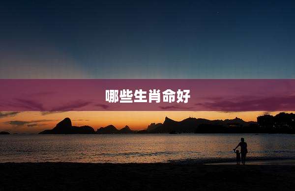 哪些生肖命好