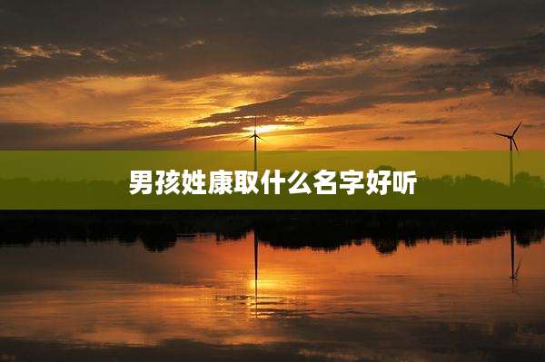 男孩姓康取什么名字好听