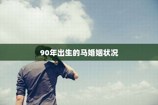 90年出生的马婚姻状况