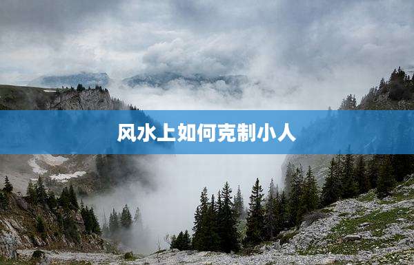 风水上如何克制小人