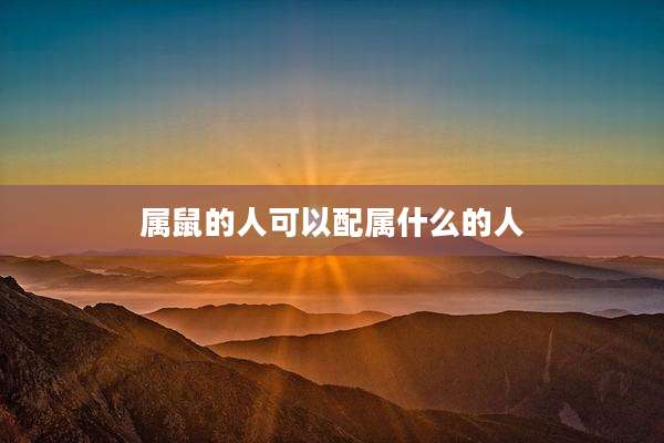 属鼠的人可以配属什么的人