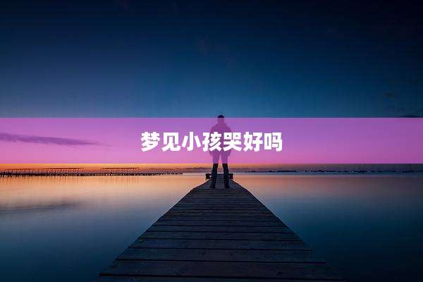 梦见小孩哭好吗