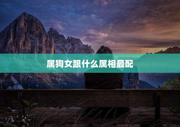 属狗女跟什么属相最配
