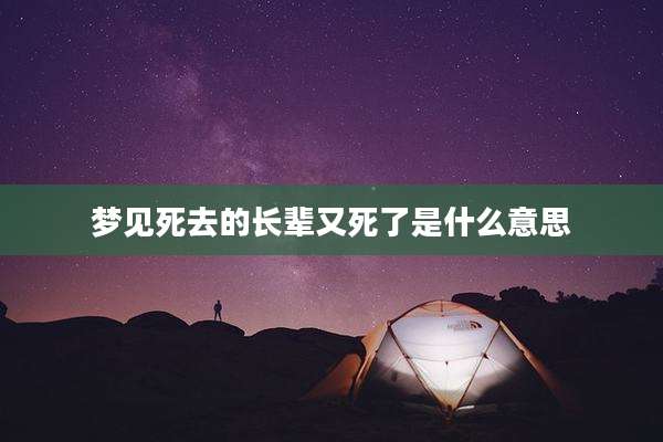 梦见死去的长辈又死了是什么意思