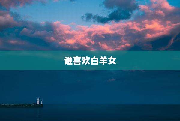 谁喜欢白羊女