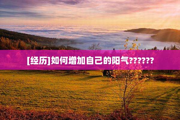 [经历]如何增加自己的阳气??????