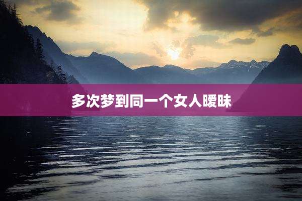 多次梦到同一个女人暧昧