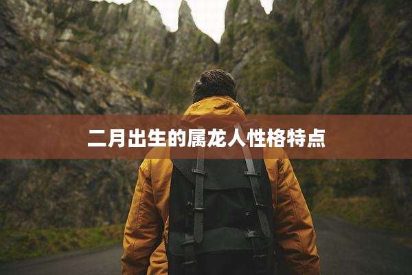 二月出生的属龙人性格特点