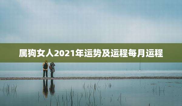 属狗女人2021年运势及运程每月运程