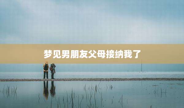 梦见男朋友父母接纳我了