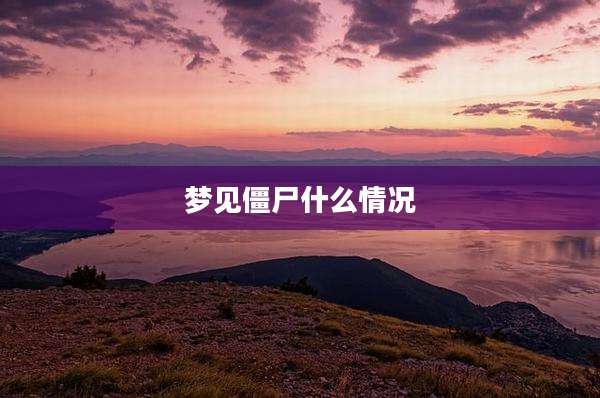 梦见僵尸什么情况